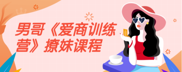 男哥《爱商训练营》撩妹课程