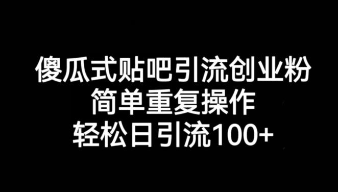 傻瓜式贴吧引流创业粉,简单重复操作,轻松日引流100+【揭秘】