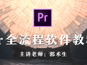 郭术生:Pr全流程软件教程 Premiere剪辑基础及转场特效合成