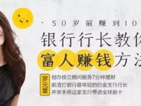 罗元裳:50岁前赚到1000万,银行行长教你掌握富人赚钱方法
