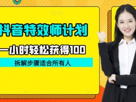 抖音特效师计划,一小时轻松获得100,拆解步骤适合所有人!