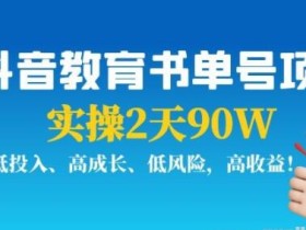 抖音教育书单号项目:实操2天90W,低投入、高成长、低风险,高收益!