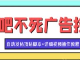 最新贴吧不死广告技术引流教学 日加30-50粉【附自动发帖顶贴脚本+教程】