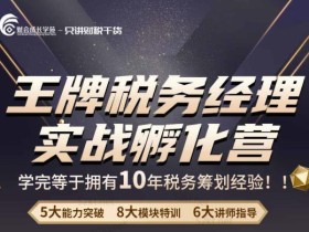 王牌税务经理实战孵化营价值,学完等于拥有10年税务筹划经验