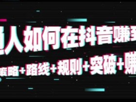 普通人如何在抖音赚到钱:策略+路线+规则+突破+赚钱10节课音频课