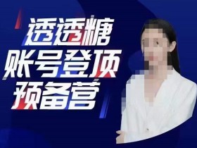 透透糖账号登顶预备营,高手账号打造密码,普通人学会做抖音的必学课程
