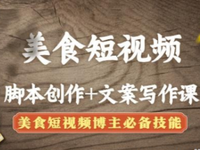 美食短视频脚本创作+文案写作课:美食短视频博主必备技能