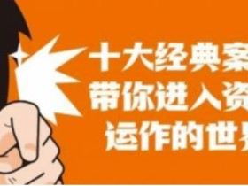 资本运作课程,并购、借壳、资本运作,十大经典案例带你真正进入资本运作的世界