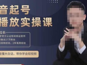 小龙社长·短视频起号破播放实操运营课,用通俗易懂大白话带你玩转短视频