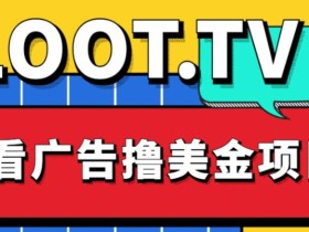 外面卖1999的Loot.tv看广告撸美金项目2023,号称月入轻松4000【详细教程+上车资源渠道】