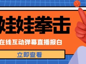 外面收费1980的抖音布娃娃拳击直播项目,抖音报白,实时互动直播【内含详细教程】