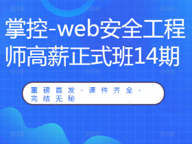 掌控-web安全工程师高薪正式班14期-价值6798元-2022年-重磅首发-课件齐全-完结无秘