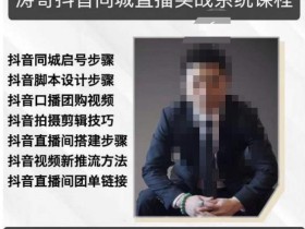 涛哥抖音同城直播实战系统课程,适合美业,餐饮,舞蹈,小吃,服装,酒业