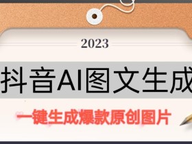 抖音AI原创图文项目,一键根据关键字生成原创图片,有手就可以做,每天10分钟,日赚500+