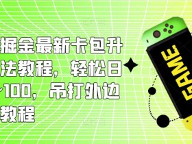 小游戏掘金最新卡包升级版玩法教程,轻松日入50~100,吊打外边工作室教程