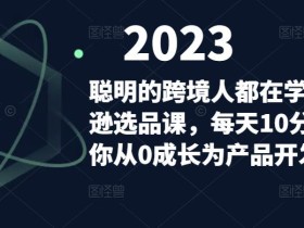 聪明的跨境人都在学的亚马逊选品课,每天10分钟,让你从0成长为产品开发高手