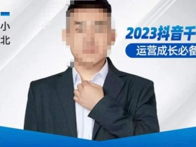 小北·抖音千川运营必备,起号搭建计划,增长期搭建计划,2023千川实操课!