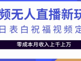 抖音无人直播新玩法,生日表白祝福2.0版本,一单利润10-20元【附模板+软件+教程】