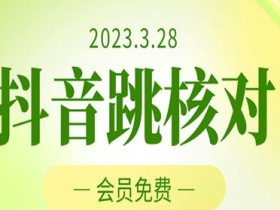 2023年3月28日抖音跳核对,外面收费1000元的技术,会员自测,黑科技随时可能和谐