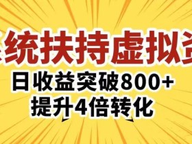 三大系统扶持的虚拟资料项目,单日突破800+收益提升4倍转化