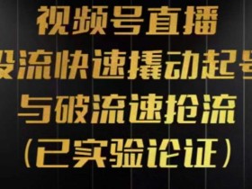 视频号直播投流起号与破流速,投流快速撬动起号与破流速抢流,深度拆解视频号投流模型与玩法