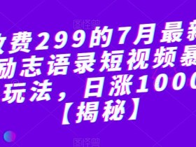 外面收费299的7月最新更新抖音励志语录短视频暴力涨粉新玩法,日涨10000粉【揭秘】