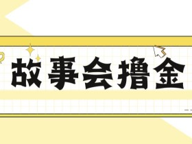 最新爆火1599的故事会撸金项目,号称一天500+【全套详细玩法教程】