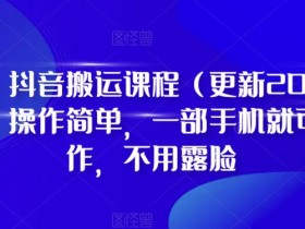 D1G·抖音搬运课程(更新2023年7月),操作简单,一部手机就可以操作,不用露脸