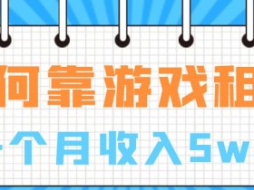 如何靠游戏租赁业务一个月收入5w+【揭秘】