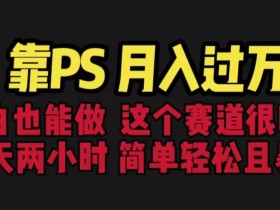 靠PS月入过万,小白做这个赛道很吃香。每天两小时,简单轻松且暴利【揭秘】