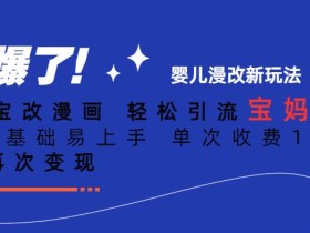 ai宝宝改漫画,轻松引流宝妈粉,小白0基础易上手,单次收费19-39,私域再次变现+【揭秘】
