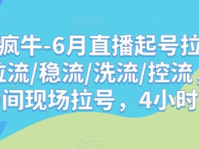 久久疯牛-6月直播起号拉号,拉流/稳流/洗流/控流,直播间现场拉号,4小时时长