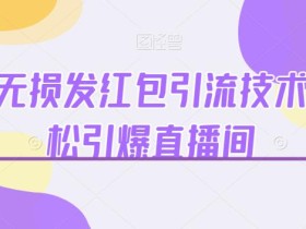 快手无损发红包引流技术,轻松引爆直播间【揭秘】