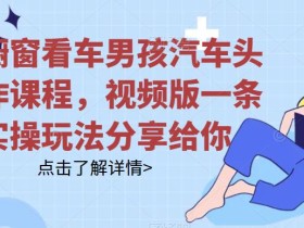 拆解橱窗看车男孩汽车头像制作课程,视频版一条龙实操玩法分享给你