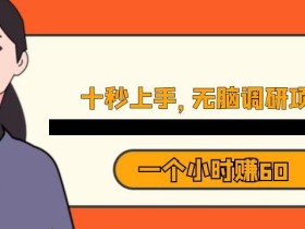 十秒钟上手,一个小时60元暴利无脑调研项目【揭秘】