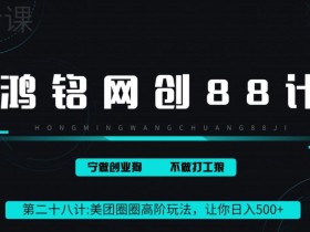 鸿铭网创88计之第二十八计:最新美团圈圈8.0高阶打法,让你单日躺赚500+