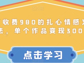 外面收费980的扎心情感文案玩法,单个作品变现3000+