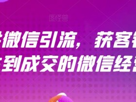 21天讲微信引流获客销售营,从陌生到成交的微信经营术