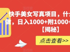 快手美女写真项目,什么人都能做,日入1000+附1000+美女素材【揭秘】