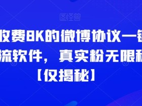 外面收费8K的微博协议一键私信引流软件,真实粉无限私信【仅揭秘】