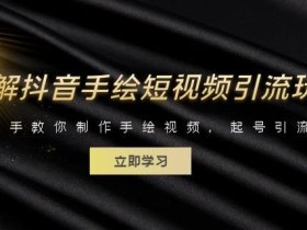 拆解抖音手绘短视频引流玩法,手把手教你制作手绘视频,起号引流两不误