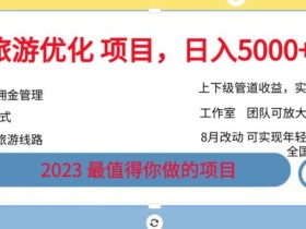 旅游优化项目,2023最值得你做的项目没有之一,带你月入过万