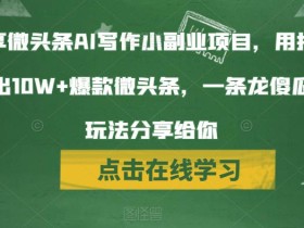 分享微头条AI写作小副业项目,用指令写出10W+爆款微头条,一条龙傻瓜式玩法分享给你