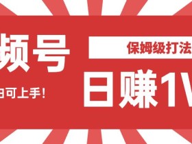 日赚1W佣金的视频号暴力打法,小白可做【揭秘】