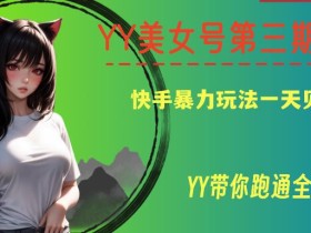 YY美女号第三期,快手暴力玩法一天见到收益,带你跑通全流程【揭秘】