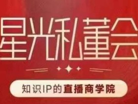 星光私董会(知识IP的直播商学院)赋能直播驱动的知识IP和老板,帮你做出高流量、高变现的直播间!