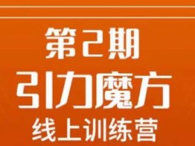 南掌柜·引力魔方拉爆流量班,7天打通你开引力魔方的任督二脉