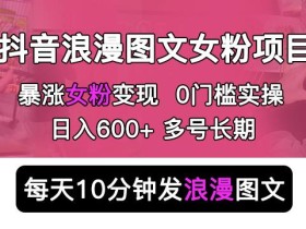 抖音浪漫图文暴力涨女粉项目,简单0门槛每天10分钟发图文日入600+长期多号【揭秘】