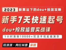 网红叫兽-新手7天快速起号:dou+起号运营实战课程,2023新算法下的抖加投放策略