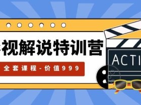 影视解说特训营,自媒体红利期最火的赛道(全套课程-价值999)